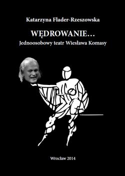 <i>Wędrowanie. Jednoosobowy teatr Wiesława Komasy</i>